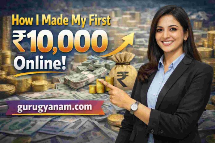 How I Made My First ₹10,000 Online – Step-by-Step Guide
